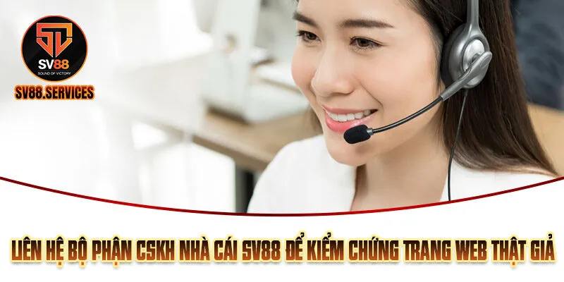 Liên hệ bộ phận CSKH nhà cái SV88 để kiểm chứng trang web thật giả 